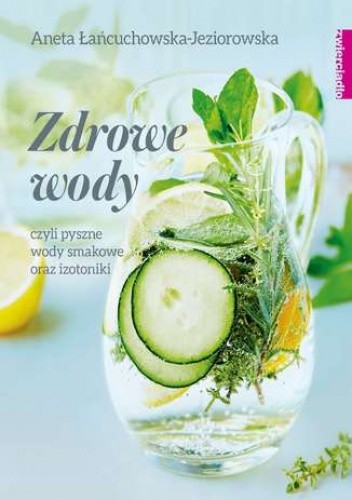 Zdrowe wody czyli pyszne wody smakowe i izotoniki - Aneta Łańcuchowska-Jeziorowska