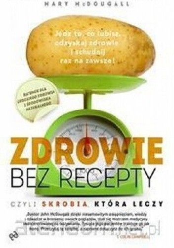 Zdrowie bez recepty. Czyli skrobia, która leczy - John Alexander McDougall