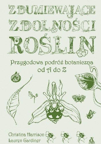 Zdumiewające zdolności roślin. Przygodowa podróż botaniczna od A do Z - Christina Harrison