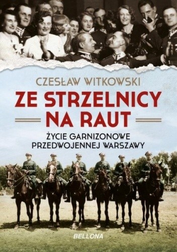 Ze strzelnicy na raut. Życie garnizonowe przedwojennej Warszawy - Czesław Witkowski