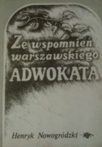 Ze wspomnień warszawskiego adwokata - Henryk Nowogródzki