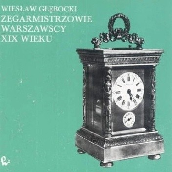 Zegarmistrzowie warszawscy XIX wieku - Wiesław Głębocki