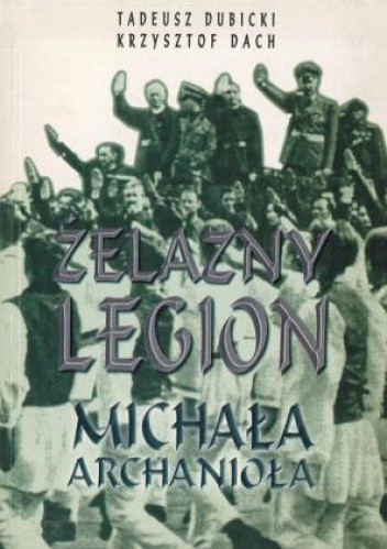 Żelazny legion Michała Archanioła. Z dziejów ruchu faszystowskiego w Rumunii - Krzysztof Dach
