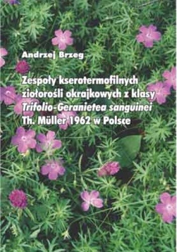 Zespoły kserotermofilnych ziołorośli okrajkowych z klasy Trifolio-Geranietea sanguinei Th. Müller 1962 w Polsce - Andrzej Brzeg