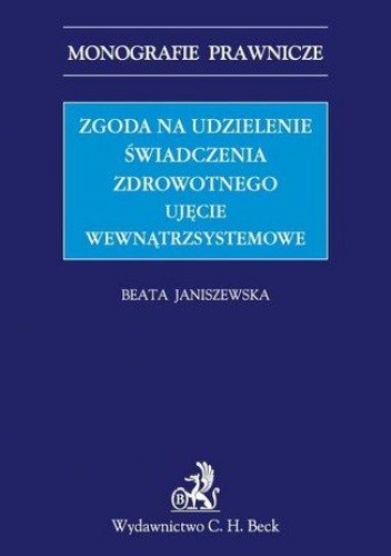 Zgoda na udzielenie świadczenia zdrowotnego. Ujęcie wewnątrzsystemowe - Janiszewska Beata