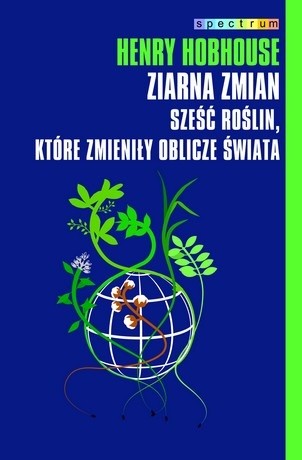 Ziarna zmian. Sześć roślin, które zmieniły oblicze świata - Henry Hobhouse