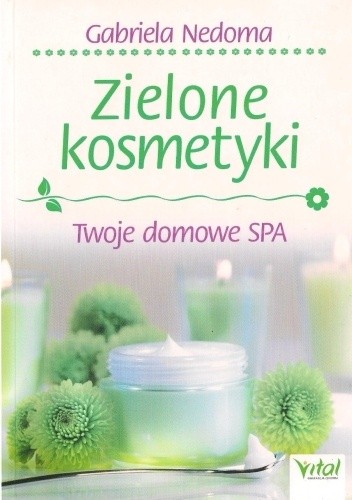 Zielone kosmetyki. Twoje domowe SPA - Gabriela Nedoma