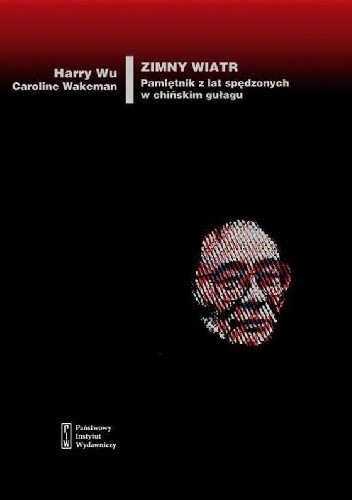 Zimny wiatr. Pamiętnik z lat spędzonych w chińskim gułagu. - Harry Wu