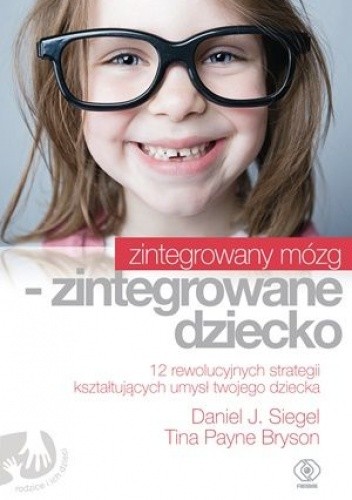 Zintegrowany mózg - zintegrowane dziecko - Daniel J. Siegel