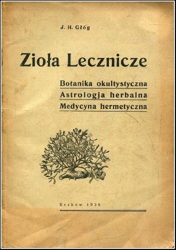 Zioła lecznicze. Botanika okultystyczna, astrologja herbalna, medycyna hermetyczna - Jan Głóg