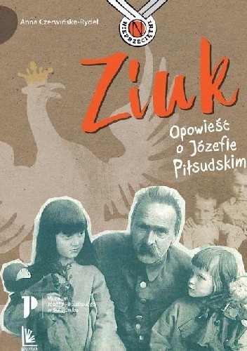 Ziuk. Opowieść o Józefie Piłsudskim - Anna Czerwińska-Rydel