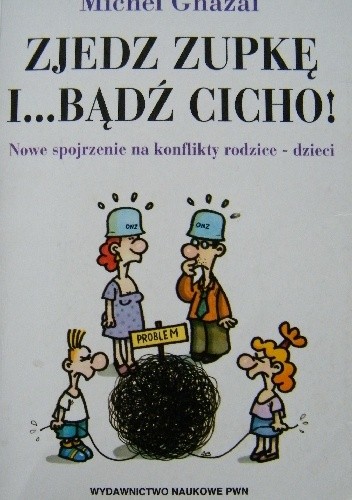 Zjedz zupkę ... i bądź cicho! Nowe spojrzenie na konflikty rodzice-dzieci - Michel Ghazal