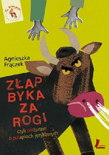 ZŁAP BYKA ZA ROGI, czyli półżartem o pułapkach językowych - Agnieszka Frączek