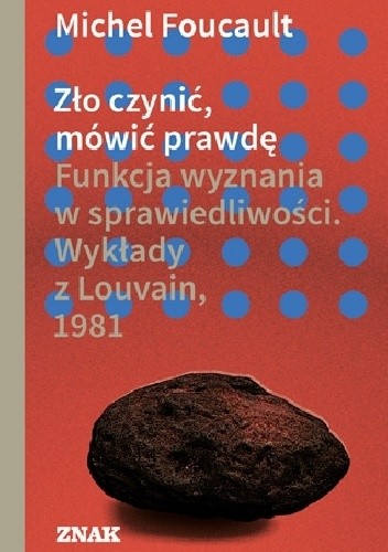 Zło czynić, mówić prawdę. Funkcja wyznania w sprawiedliwości. Wykłady z Louvain 1981 - Michel Foucault