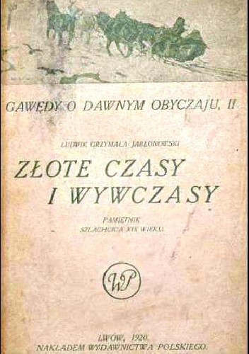 Złote czasy i wywczasy. Pamiętnik szlachcica z pierwszej połowy XIX. stulecia - Ludwik Jabłonowski