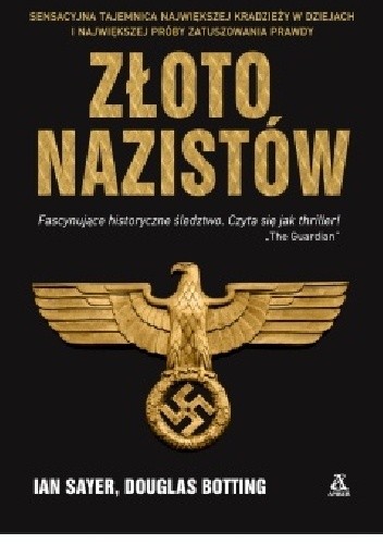 Złoto nazistów. Sensacyjna tajemnica największej kradzieży w dziejach i największej próby zatuszowania prawdy - Ian Sayer