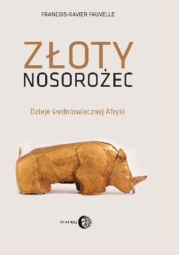 Złoty nosorożec. Dzieje średniowiecznej Afryki - François-Xavier Fauvelle-Aymar