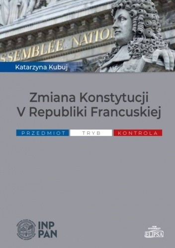 Zmiana Konstytucji V Republiki Francuskiej. Przedmiot, tryb, kontrola - Katarzyna Kubuj