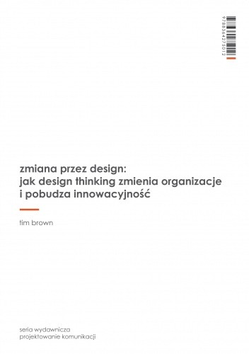 Zmiana przez design: jak design thinking zmienia organizacje i pobudza innowacyjność - Tim Brown