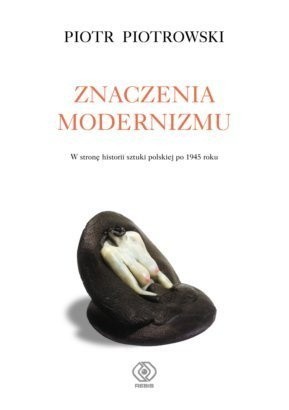 Znaczenia modernizmu - Piotr Piotrowski (historyk sztuki)