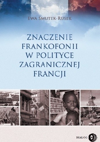 Znaczenie Frankofonii w polityce zagranicznej Francji - Ewa Smutek-Rusek