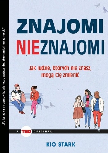 Znajomi nieznajomi. Jak ludzie, których nie znasz mogą Cię zmienić - Kio Stark