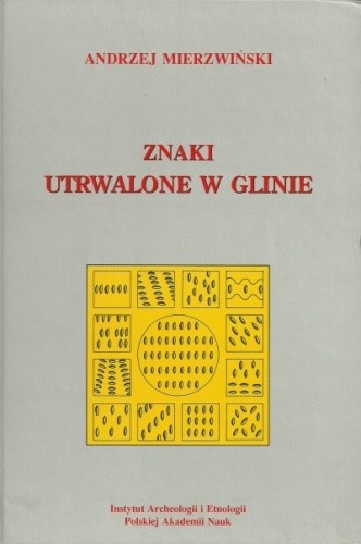 Znaki utrwalone w glinie. Społeczno-obrzędowe aspekty działań wytwórczych końca epoki brązu i wczesnej epoki żelaza. Model nadodrzański - Andrzej Mierzwiński
