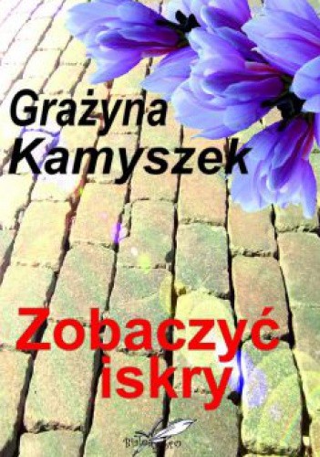 Zobaczyć iskry - Grażyna Kamyszek