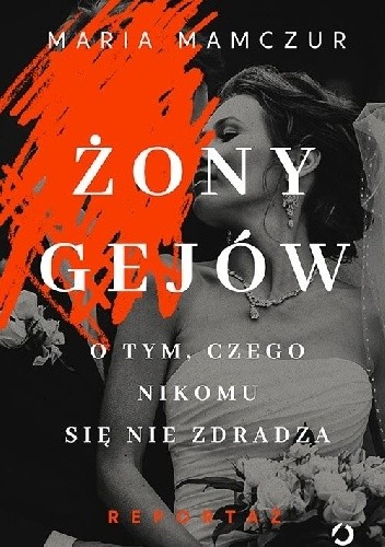 Żony gejów. O tym, czego nikomu się nie zdradza. - Maria Mamczur