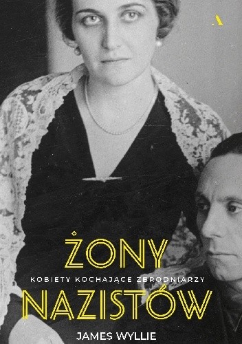 Żony nazistów. Kobiety kochające zbrodniarzy - James Wyllie