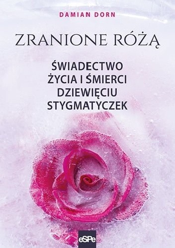 Zranione Różą. Świadectwo życia i śmierci dziewięciu stygmatyczek - Damian Dorn