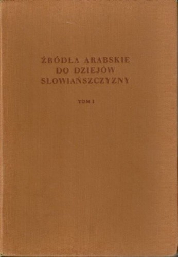 Źródła arabskie do dziejów Słowiańszczyzny. Tom pierwszy - Tadeusz Lewicki