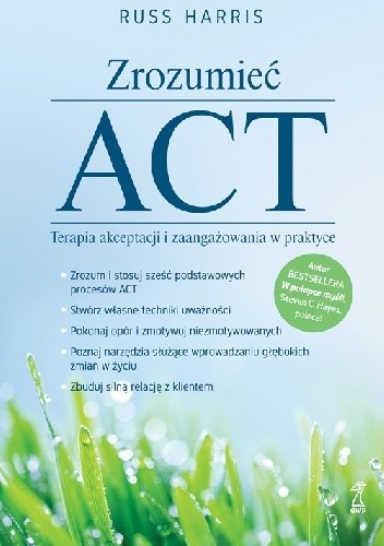 Zrozumieć ACT. Terapia akceptacji i zaangażowania w praktyce - Russ Harris