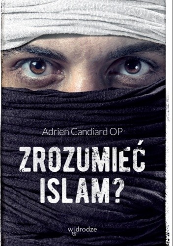 Zrozumieć islam? - Adrien Candiard OP