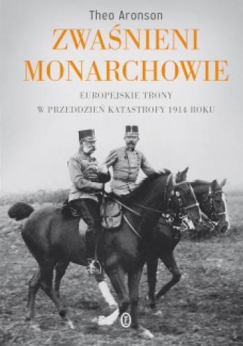 Zwaśnieni monarchowie. Europejskie trony w przeddzień katastrofy 1914 roku - Theo Aronson