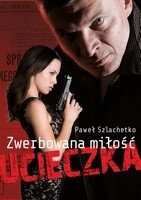 Zwerbowana miłość. Ucieczka - Paweł Szlachetko