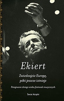 Zwiedzajcie Europę, póki jeszcze istnieje. Pożegnanie złotego wieku festiwali muzycznych - Janusz Ekiert