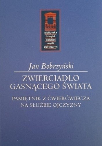 Zwierciadło gasnącego świata. Pamiętnik z ćwierćwiecza na służbie Ojczyzny - Jan Bobrzyński