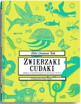 Zwierzaki cudaki. Księga najdziwniejszych zwierząt świata - Bibi Dumon Tak