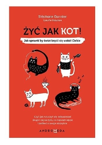 Żyć jak kot! Jak sprawić, by świat kręcił się wokół Ciebie - Stéphane Garnier