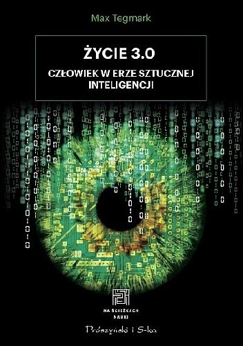 Życie 3.0. Człowiek w erze sztucznej inteligencji - Max Tegmark