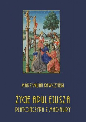 Życie Apulejusza platończyka z Madaury - Kawczyński Maksymilian