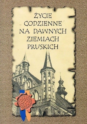 Życie codzienne na dawnych ziemiach pruskich. Mieszkańcy ziem pruskich - praca zbiorowa