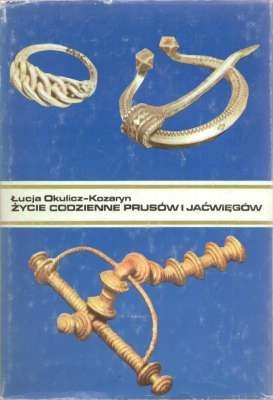 Życie codzienne Prusów i Jaćwięgów w wiekach średnich (IX-XIII w.) - Łucja Okulicz-Kozaryn