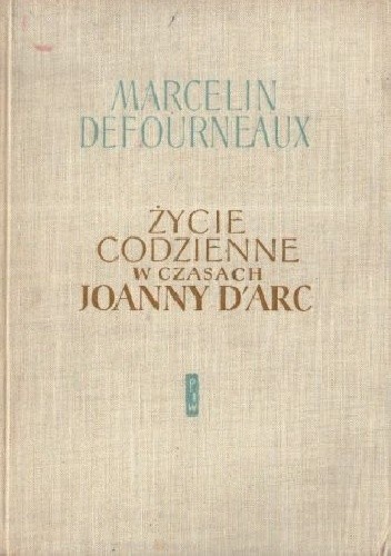 Życie codzienne w czasach Joanny d'Arc - Marcelin Defourneaux