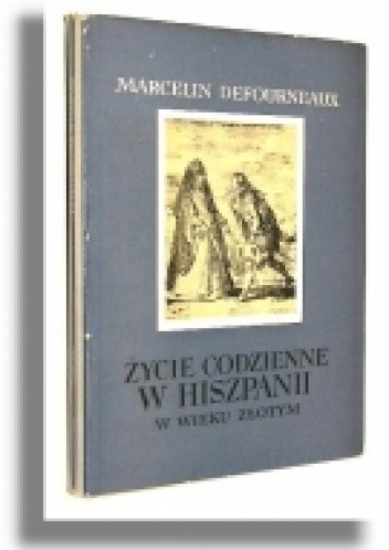 Życie codzienne w Hiszpanii w Wieku Złotym - Marcelin Defourneaux