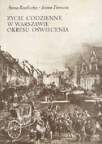 Życie codzienne w Warszawie okresu oświecenia - Anna Berdecka