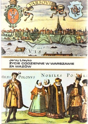 Życie codzienne w Warszawie za Wazów - Jerzy Lileyko
