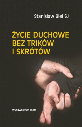 Życie duchowe bez trików i skrótów - Stanisław Biel SJ