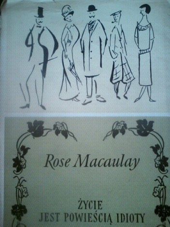 Życie jest powieścią idioty - Rose Macaulay